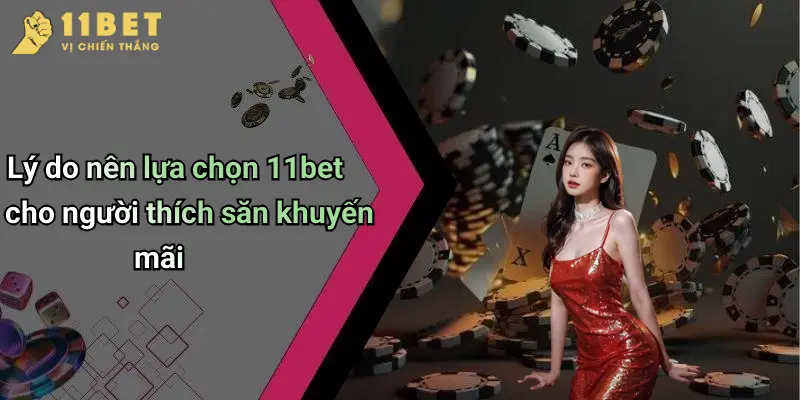 Lý do nên lựa chọn 11bet cho người thích săn khuyến mãi