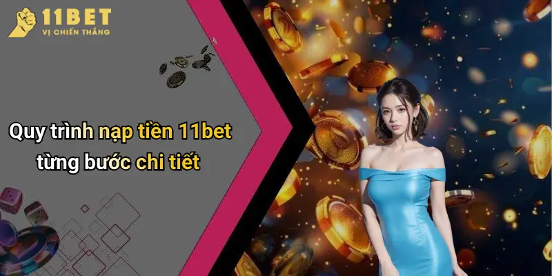 Nạp Tiền 11BET: Hướng Dẫn Nhanh Và An Toàn Tại Nhà Cái Online 3 Quy trình nạp tiền 11bet từng bước chi tiết
